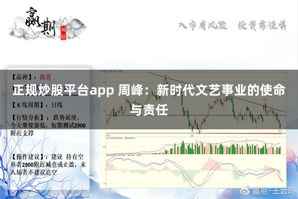 正规炒股平台app 周峰：新时代文艺事业的使命与责任