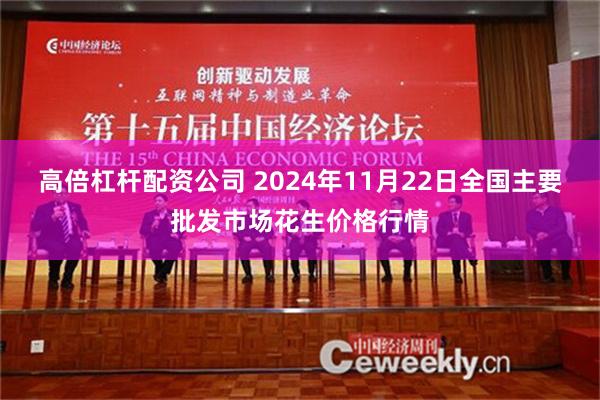 高倍杠杆配资公司 2024年11月22日全国主要批发市场花生价格行情