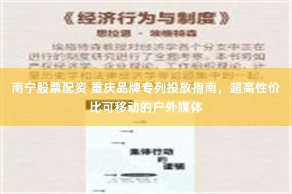 南宁股票配资 重庆品牌专列投放指南，超高性价比可移动的户外媒体