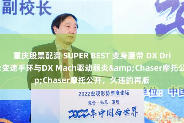 重庆股票配资 SUPER BEST 变身腰带 DX Drive驱动器&变速手环与DX Mach驱动器炎&Chaser摩托公开，久违的再版